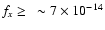 $f_x\geq ~\sim 7 \times 10^{-14}$