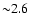 ${\sim} 2.6$