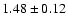 $ 1.48 \pm 0.12 $