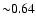 ${\sim} 0.64$