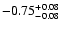 $\rm -0.75^{+ 0.08 }_{- 0.08 }$