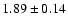 $ 1.89 \pm 0.14 $