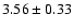 $ 3.56 \pm 0.33 $