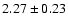 $ 2.27 \pm 0.23 $