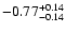 $\rm -0.77^{+ 0.14 }_{- 0.14 }$