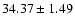 $ 34.37 \pm 1.49 $