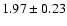 $ 1.97 \pm 0.23 $