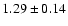 $ 1.29 \pm 0.14 $