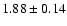 $ 1.88 \pm 0.14 $