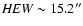 ${\it HEW}\sim15.2^{\prime\prime}$