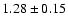 $ 1.28 \pm 0.15 $