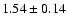 $ 1.54 \pm 0.14 $