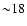 ${\sim} 18$