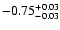 $\rm -0.75^{+ 0.03 }_{- 0.03 }$