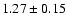 $ 1.27 \pm 0.15 $