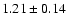 $ 1.21 \pm 0.14 $