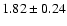 $ 1.82 \pm 0.24 $