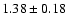 $ 1.38 \pm 0.18 $