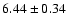 $ 6.44 \pm 0.34 $