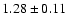 $ 1.28 \pm 0.11 $