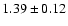 $ 1.39 \pm 0.12 $