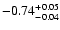$\rm -0.74^{+ 0.05 }_{- 0.04 }$