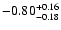 $\rm -0.80^{+ 0.16 }_{- 0.18 }$