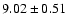 $ 9.02 \pm 0.51 $