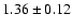 $ 1.36 \pm 0.12 $