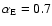 $\alpha_{\rm E} = 0.7$