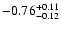 $\rm -0.76^{+ 0.11 }_{- 0.12 }$