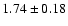 $ 1.74 \pm 0.18 $