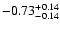 $\rm -0.73^{+ 0.14 }_{- 0.14 }$