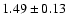$ 1.49 \pm 0.13 $