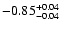 $\rm -0.85^{+ 0.04 }_{- 0.04 }$