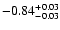 $\rm -0.84^{+ 0.03 }_{- 0.03 }$