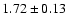 $ 1.72 \pm 0.13 $