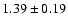 $ 1.39 \pm 0.19 $
