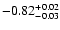 $\rm -0.82^{+ 0.02 }_{- 0.03 }$