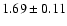 $ 1.69 \pm 0.11 $