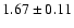 $ 1.67 \pm 0.11 $