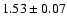 $ 1.53 \pm 0.07 $