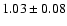 $ 1.03 \pm 0.08 $