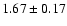 $ 1.67 \pm 0.17 $