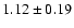 $ 1.12 \pm 0.19 $