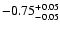 $\rm -0.75^{+ 0.05 }_{- 0.05 }$