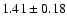 $ 1.41 \pm 0.18 $