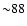${\sim} 88$