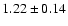 $ 1.22 \pm 0.14 $