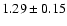 $ 1.29 \pm 0.15 $